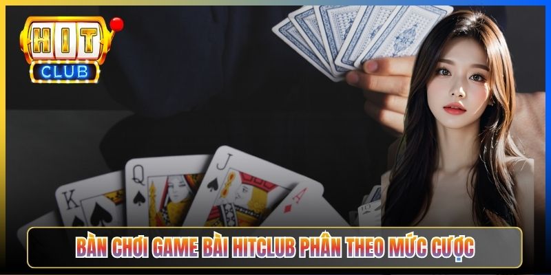 Bàn chơi game bài Hitclub phân theo mức cược