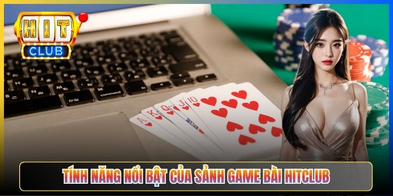 Tính năng nổi bật của sảnh game bài Hitclub