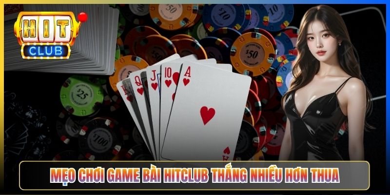 Mẹo chơi game bài Hitclub thắng nhiều hơn thua