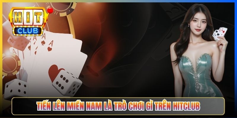 Tiến Lên Miền Nam là trò chơi gì trên Hitclub