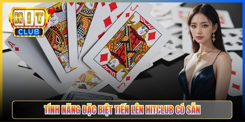 Tính năng đặc biệt Tiến Lên Hitclub có sẵn