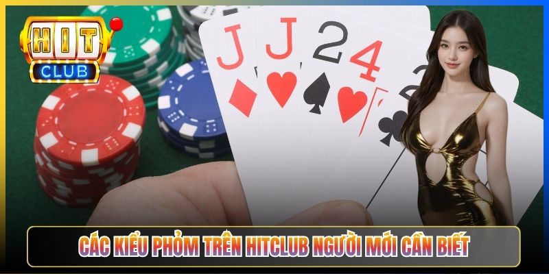 Các kiểu phỏm trên Hitclub người mới cần biết