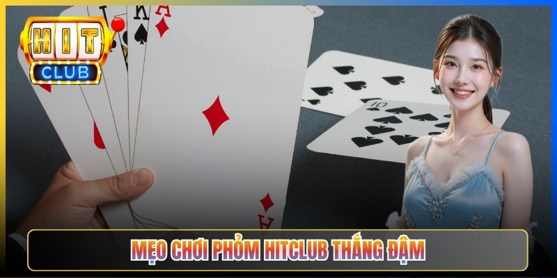 Mẹo chơi Phỏm Hitclub thắng đậm