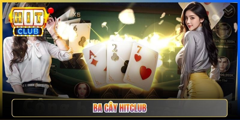 Ba Cây Hitclub – Trò Chơi Đơn Giản Cao Thủ Vẫn Đắm Đuối 2026