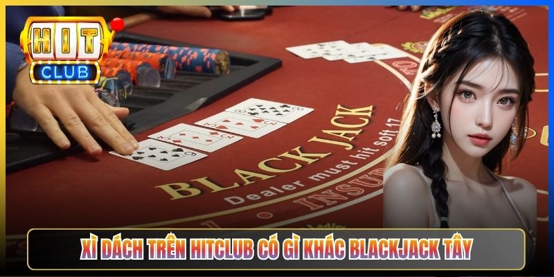 Xì Dách trên Hitclub có gì khác Blackjack tây