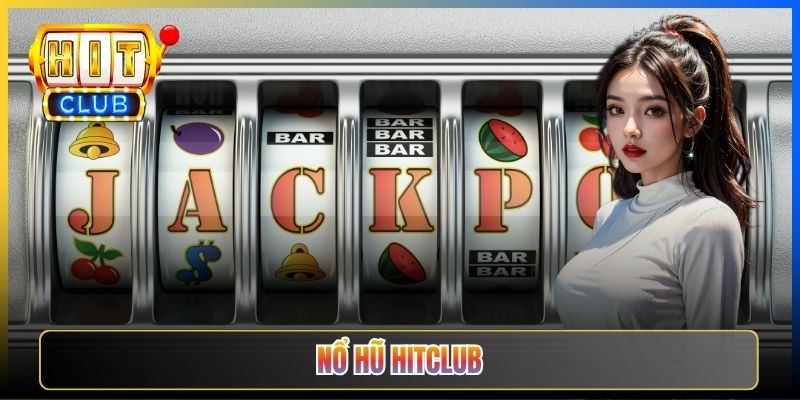 Nổ Hũ Hitclub – Sảnh Slot Jackpot Tiền Tỷ Bung Mỗi Ngày 2026