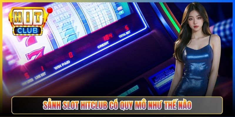 Sảnh Slot Hitclub có quy mô như thế nào