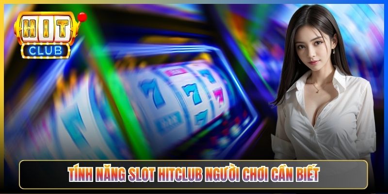 Tính năng Slot Hitclub người chơi cần biết