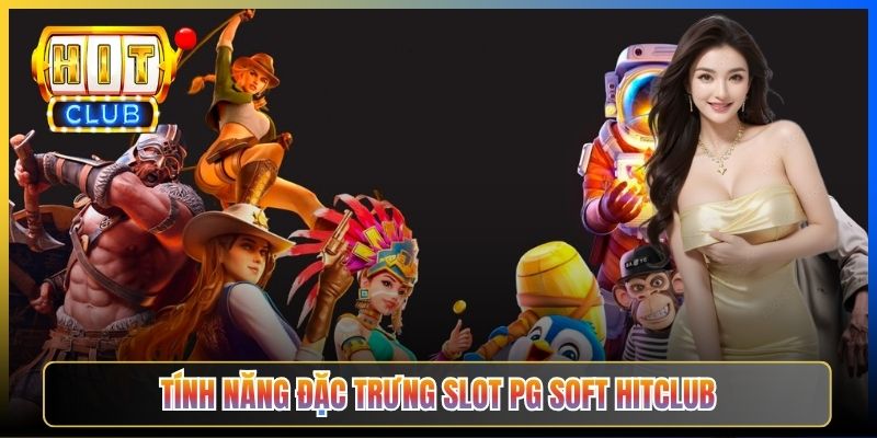 Tính năng đặc trưng Slot PG Soft Hitclub