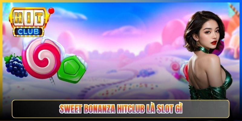 Sweet Bonanza Hitclub là slot gì