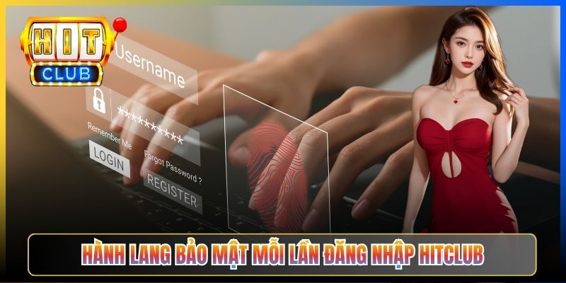 Hành lang bảo mật mỗi lần đăng nhập Hitclub