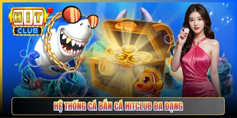Hệ thống cá Bắn Cá Hitclub đa dạng