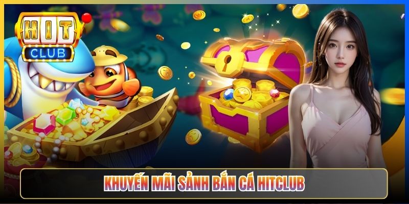Khuyến mãi sảnh Bắn Cá Hitclub