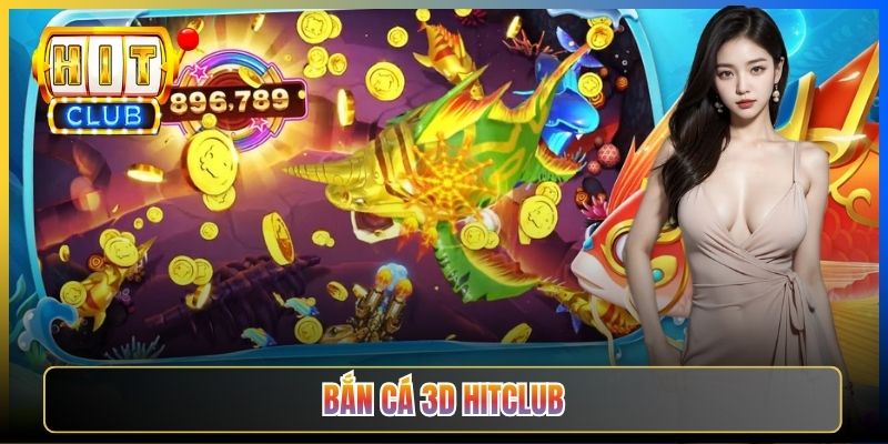 Bắn Cá 3D Hitclub – Đại Dương 3D Sống Động Cùng Vũ Khí Khủng 2026