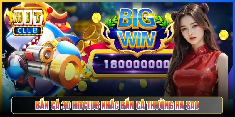 Bắn Cá 3D Hitclub khác bắn cá thường ra sao