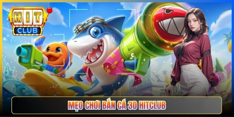 Mẹo chơi Bắn Cá 3D Hitclub