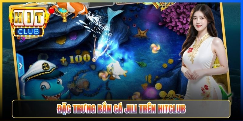 Đặc trưng Bắn Cá JILI trên Hitclub
