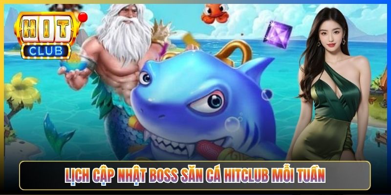 Lịch cập nhật boss Săn cá Hitclub mỗi tuần