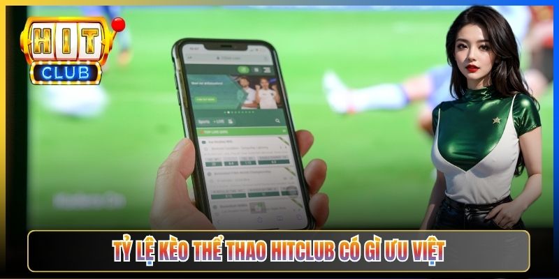 Tỷ lệ kèo Thể thao Hitclub có gì ưu việt
