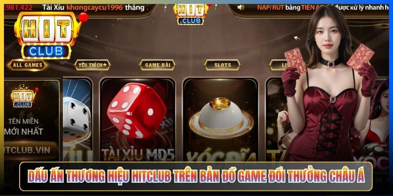 Dấu ấn thương hiệu Hitclub trên bản đồ game đổi thưởng châu Á
