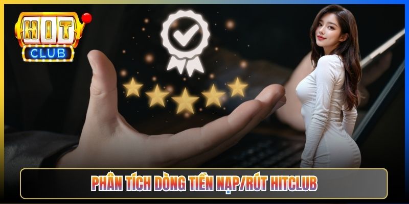 Phân tích dòng tiền nạp/rút Hitclub