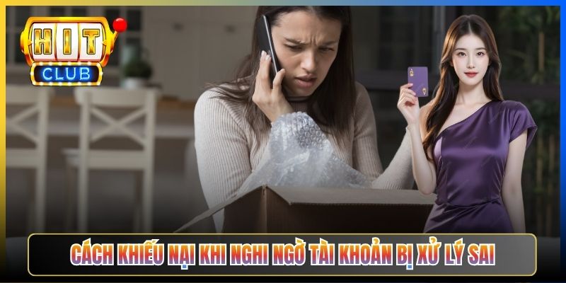 Cách khiếu nại khi nghi ngờ tài khoản bị xử lý sai