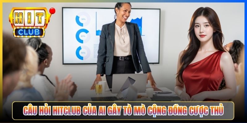 Câu hỏi Hitclub của ai gây tò mò cộng đồng cược thủ