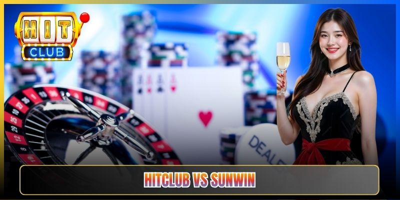 Hitclub Vs Sunwin – Cuộc Đối Đầu Hai Ông Lớn Đổi Thưởng Việt Nam 2026