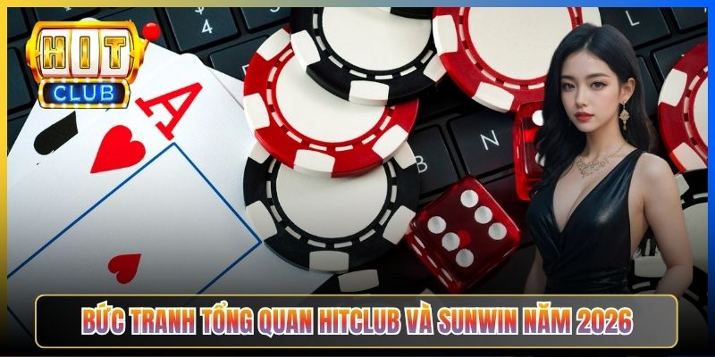 Bức tranh tổng quan Hitclub và Sunwin năm 2026