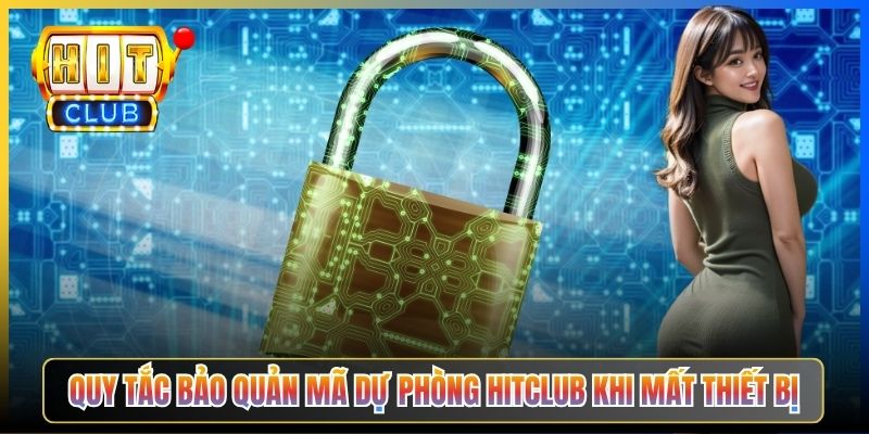 Quy tắc bảo quản mã dự phòng Hitclub khi mất thiết bị