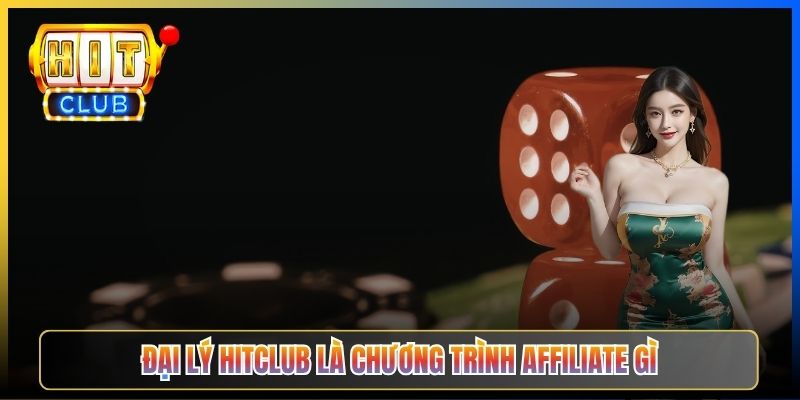 Đại lý Hitclub là chương trình affiliate gì