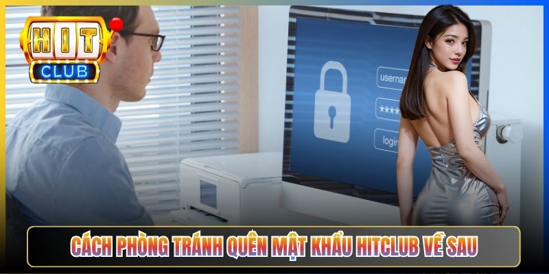 Cách phòng tránh quên mật khẩu Hitclub về sau