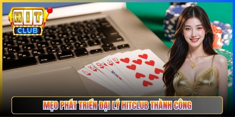 Mẹo phát triển đại lý Hitclub thành công