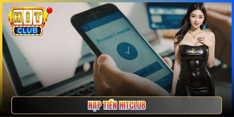 Nạp Tiền Hitclub – 5 Kênh Thanh Toán Tức Thì Không Tốn Phí 2026