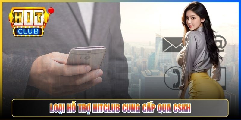 Loại hỗ trợ Hitclub cung cấp qua CSKH