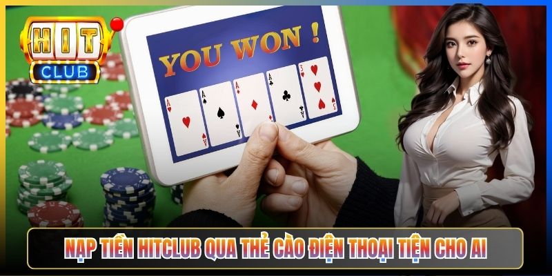 Nạp tiền Hitclub qua thẻ cào điện thoại tiện cho ai