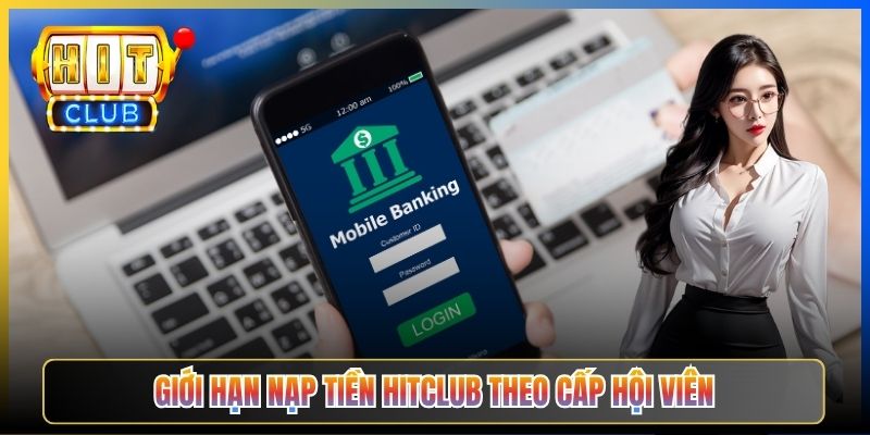 Giới hạn nạp tiền Hitclub theo cấp hội viên