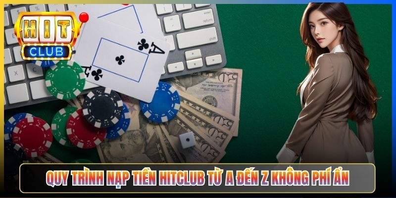 Quy trình nạp tiền Hitclub từ A đến Z không phí ẩn