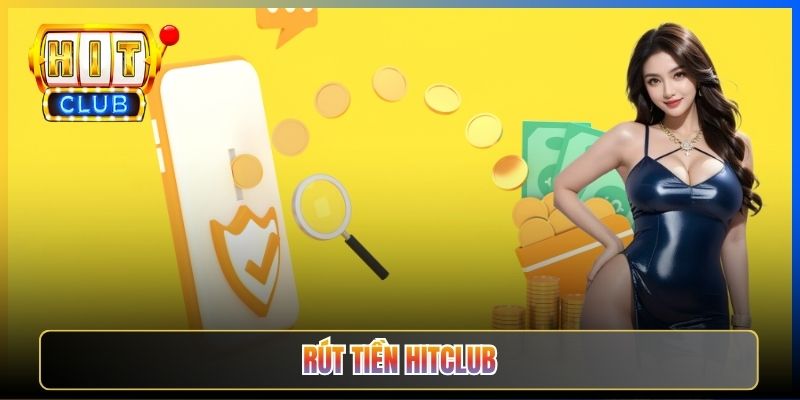 Rút Tiền Hitclub – Lệnh Về Tài Khoản Ngân Hàng Trong 5 Phút
