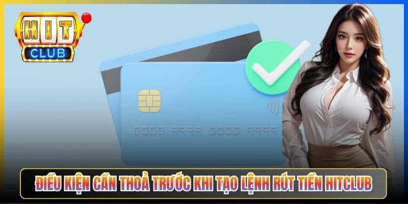 Điều kiện cần thoả trước khi tạo lệnh rút tiền Hitclub