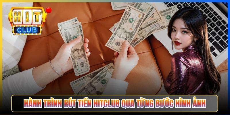 Hành trình rút tiền Hitclub qua từng bước hình ảnh
