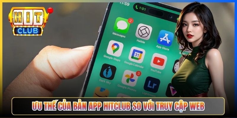 Ưu thế của bản app Hitclub so với truy cập web