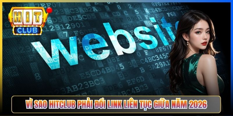 Vì sao Hitclub phải đổi link liên tục giữa năm 2026