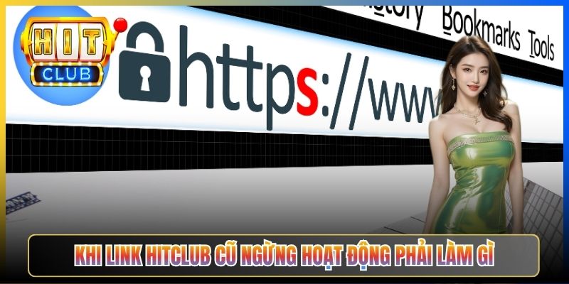 Khi link Hitclub cũ ngừng hoạt động phải làm gì