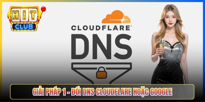 Giải pháp 1 – Đổi DNS Cloudflare hoặc Google