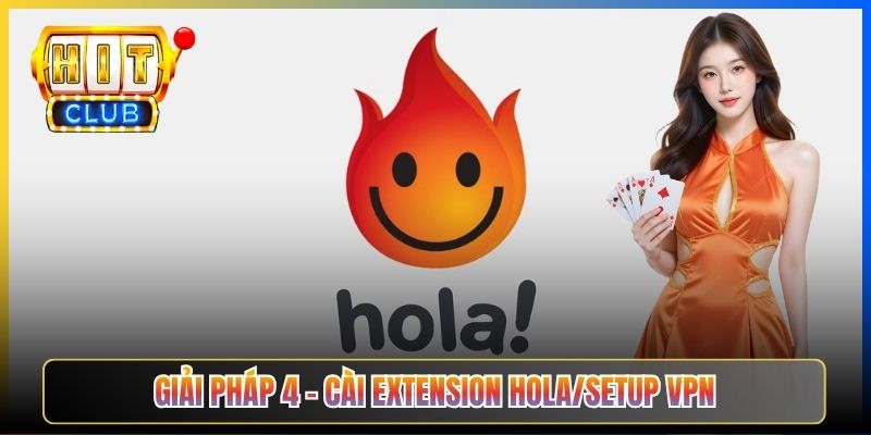 Giải pháp 4 – Cài extension Hola/Setup VPN