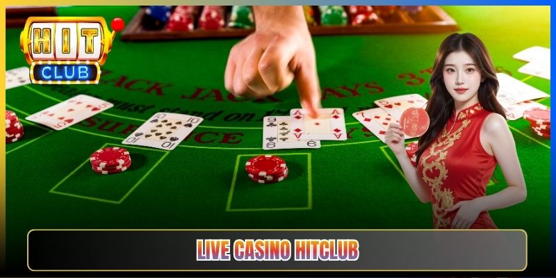 Live Casino Hitclub – Sảnh Sòng Bài Dealer Thật HD 4K Đẳng Cấp 2026