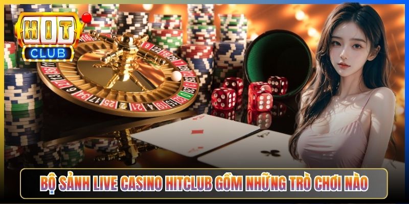Bộ sảnh Live Casino Hitclub gồm những trò chơi nào