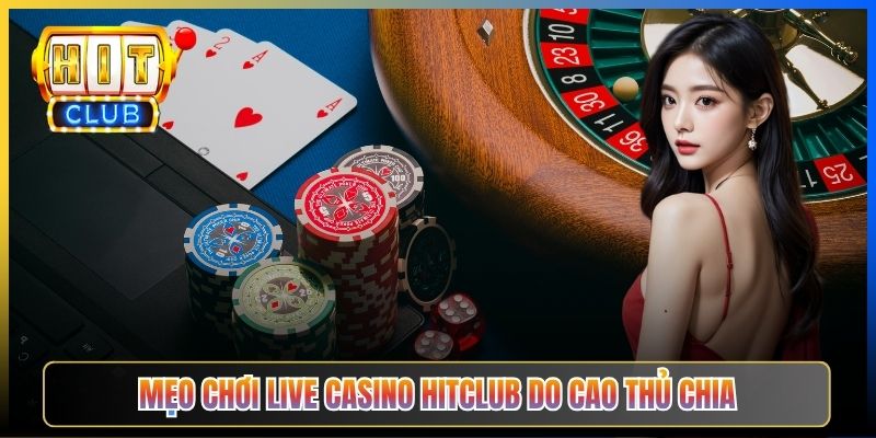 Mẹo chơi Live Casino Hitclub do cao thủ chia