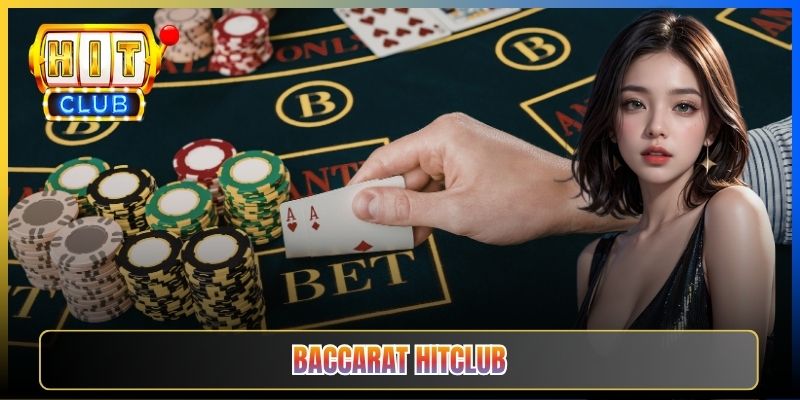 Baccarat Live Hitclub – Trải Nghiệm Bàn Bài Tay Đôi Cùng Dealer Người Thật 2026